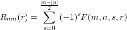 \begin{equation*}R_{mn}(r)=\sum_{s=0}^{\frac{m-|n|}{2}}(-1)^sF(m,n,s,r)\end{equation*}