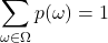 \begin{equation*} \sum_{\omega\in\Omega}p(\omega)=1 \end{equation*}