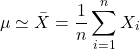 \begin{equation*} \mu \simeq \bar{X}=\frac{1}{n}\sum_{i=1}^{n}X_i \end{equation*}