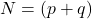 N=(p+q)