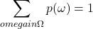 \begin{equation*} \sum_{omegain\Omega}p(\omega)=1 \end{equation*}