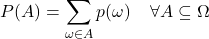 \begin{equation*} P(A)=\sum_{\omega\in A}p(\omega) \;\;\;\; \forall A\subseteq\Omega \end{equation*}