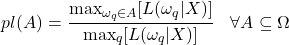 \begin{eqnarray*} pl(A)=\frac{\max_{\omega_q\in A}[L(\omega_q|X)]}{\max_{q}[L(\omega_q|X)]} & \forall A\subseteq\Omega \end{eqnarray*}