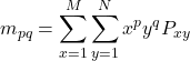 \begin{equation*}m_{pq}=\sum_{x=1}^{M}\sum_{y=1}^{N}x^py^qP_{xy}\end{equation*}