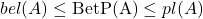 \begin{equation*} bel(A)\leq \textrm{BetP(A)}\leq pl(A) \end{equation*}