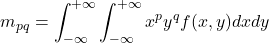 \begin{equation*}m_{pq}=\int_{-\infty}^{+\infty}\int_{-\infty}^{+\infty}x^py^qf(x,y)dxdy\end{equation*}