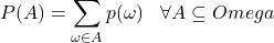 \begin{equation*} P(A)=\sum_{\omega\in A}p(\omega) \;\;\; \forall A\subseteq\\Omega \end{equation*}