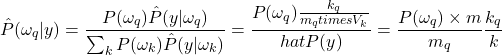 \begin{equation*} \hat{P}(\omega_q|y)=\frac{P(\omega_q)\hat{P}(y|\omega_q)}{\sum_k P(\omega_k)\hat{P}(y|\omega_k)}=\frac{P(\omega_q)\frac{k_q}{m_qtimes V_k}}{hat{P}(y)}=\frac{P(\omega_q)\times m}{m_q}\frac{k_q}{k} \end{equation*}