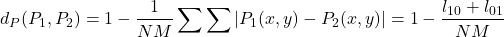 \begin{equation*}d_P(P_1,P_2)=1-\frac{1}{NM}\sum\sum|P_1(x,y)-P_2(x,y)|=1-\frac{l_{10}+l_{01}}{NM}\end{equation*}