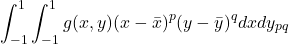 \begin{equation*}\int_{-1}^{1}\int_{-1}^{1}g(x,y)(x-\bar{x})^p(y-\bar{y})^qdxdy\equivM_{pq}\\\end{equation*}