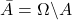 \bar{A}=\Omega\backslash A