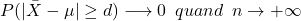 \begin{equation*} P(|\bar{X}-\mu|\geq d)\longrightarrow 0 \,\,\, quand \,\,\, n\rightarrow +\infty \end{equation*}