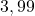 3,99