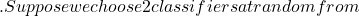 . Suppose we choose 2 classifiers at random from