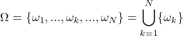 \begin{equation*} \Omega=\{\omega_1,...,\omega_k,...,\omega_N\}=\bigcup_{k=1}^{N}\{\omega_k\} \end{equation*}