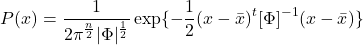 \begin{equation*} P(x)= \frac{1}{2\pi^{\frac{n}{2}}|\Phi|^\frac{1}{2}}\exp\{-\frac{1}{2}(x-\bar{x})^t[\Phi]^{-1}(x-\bar{x})\} \end{equation*}