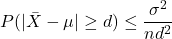 \begin{equation*} P(|\bar{X}-\mu|\geq d)\leq \frac{\sigma^2}{nd^2} \end{equation*}