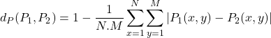 \begin{equation*}d_P(P_1,P_2)=1-\frac{1}{N.M}\sum_{x=1}^{N}\sum_{y=1}^{M}|P_1(x,y)-P_2(x,y)|\end{equation*}