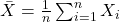 \bar{X}=\frac{1}{n}\sum_{i=1}^{n}X_i