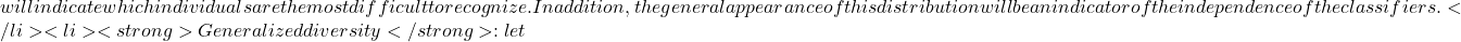 will indicate which individuals are the most difficult to recognize. In addition, the general appearance of this distribution will be an indicator of the independence of the classifiers.   </li>  	<li><strong>Generalized diversity</strong>: let
