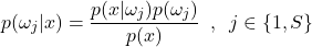\begin{equation*} \protect p(\omega_j|x) = \frac{p(x|\omega_j)p(\omega_j)}{p(x)} \,\,\, , \,\,\, j\in\{1,S\} \end{equation*}