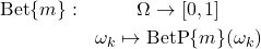 \begin{eqnarray*} \textrm{Bet}\{m\}: & \Omega\rightarrow[0,1]\\ & \omega_k\mapsto\textrm{BetP}\{m\}(\omega_k) \end{eqnarray*}