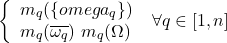 \begin{eqnarray*} \left\{ \begin{array}{l} m_q(\{omega_q\})\\ m_q(\overline{\omega_q})\ m_q(\Omega) \end{array} \right.\ \nonumber\forall q\in[1,n] \end{eqnarray*}