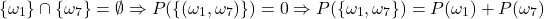 \begin{equation*} \{\omega_1\}\cap\{\omega_7\}=\emptyset \Rightarrow P(\{(\omega_1,\omega_7)\})=0 \Rightarrow P(\{\omega_1,\omega_7\})=P(\omega_1)+P(\omega_7) \end{equation*}