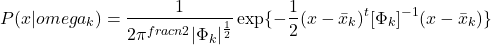 \begin{equation*} P(x|omega_k)= \frac{1}{2\pi^{frac{n}{2}}|\Phi_k|^\frac{1}{2}}\exp\{-\frac{1}{2}(x-\bar{x}_k)^t[\Phi_k]^{-1}(x-\bar{x}_k)\} \end{equation*}
