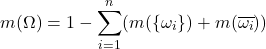 \begin{equation*} m(\Omega)=1-\sum_{i=1}^{n}(m(\{\omega_i\})+m(\overline{\omega_i}))\\ \end{equation*}