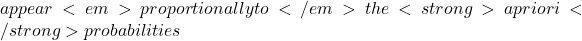 appear <em>proportionally to</em> the <strong>a priori</strong> probabilities