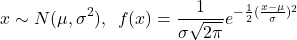 \begin{equation*} x \sim N(\mu, \sigma^2),\,\,\, f(x) = \frac{1}{\sigma\sqrt{2\pi}}e^{-\frac{1}{2}(\frac{x-\mu}{\sigma})^2} \end{equation*}