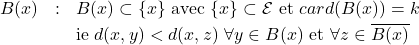\begin{eqnarray*} % \nonumber to remove numbering (before each equation) B(x) &: & B(x) \subset \{x\} \textrm{ avec } \{x\} \subset \mathcal{E} \textrm{ et } card(B(x))=k \\ \nonumber & & \textrm{ie } d(x,y) < d(x,z) \textrm{ } \forall y \in B(x) \textrm{ et } \forall z \in \overline{B(x)} \end{eqnarray*}