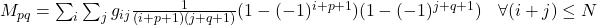 \begin{equation*}\begin{array}{cc}M_{pq}=\sum_{i}\sum_{j}g_{ij}\frac{1}{(i+p+1)(j+q+1)}(1-(-1)^{i+p+1})(1-(-1)^{j+q+1}) & \forall(i+j)\leq N\\\end{array}\end{equation*}