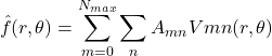 \begin{equation*}\hat{f}(r,\theta)=\sum_{m=0}^{N_{max}}\sum_{n}A_{mn}V{mn}(r,\theta)\end{equation*}