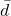 \bar{d}