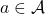 a\in\mathcal{A}
