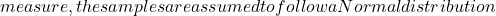 measure, the samples are assumed to follow a Normal distribution