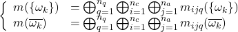 \begin{equation*} \left\{ \begin{array}{ll} m(\{\omega_k\})&=\bigoplus_{q=1}^{n_q}\bigoplus_{i=1}^{n_c}\bigoplus_{j=1}^{n_a}m_{ijq}(\{\omega_k\})\\ m(\overline{\omega_k})&=\bigoplus_{q=1}^{n_q}\bigoplus_{i=1}^{n_c}\bigoplus_{j=1}^{n_a}m_{ijq}(\overline{\omega_k})\\ \end{array} \right. \end{equation*}