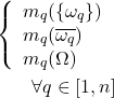 \begin{eqnarray*} \left\{ \begin{array}{l} m_q(\{\omega_q\})\\ m_q(\overline{\omega_q})\\ m_q(\Omega) \end{array} \right.\\ \nonumber\forall q\in[1,n] \end{eqnarray*}