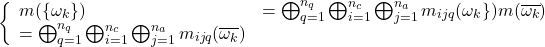 \begin{equation*} \left\{ \begin{array}{ll} m(\{\omega_k\})&=\bigoplus_{q=1}^{n_q}\bigoplus_{i=1}^{n_c}\bigoplus_{j=1}^{n_a}m_{ijq}(\omega_k\}) m(\overline{\omega_k})&=\bigoplus_{q=1}^{n_q}\bigoplus_{i=1}^{n_c}\bigoplus_{j=1}^{n_a}m_{ijq}(\overline{\omega_k})\\ \end{array} \right. \end{equation*}