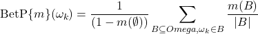 \begin{equation*} \textrm{BetP}\{m\}(\omega_k)=\frac{1}{(1-m(\emptyset))}\sum_{B\subseteq\\Omega,\omega_k\in B}\frac{m(B)}{|B|} \end{equation*}