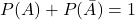 P(A)+P(\bar{A})=1
