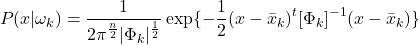 \begin{equation*} P(x|\omega_k)= \frac{1}{2\pi^{\frac{n}{2}}|\Phi_k|^\frac{1}{2}}\exp\{-\frac{1}{2}(x-\bar{x}_k)^t[\Phi_k]^{-1}(x-\bar{x}_k)\} \end{equation*}
