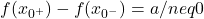f(x_{0^+})-f(x_{0^-})=a/neq0