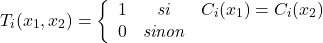 \begin{equation*} T_i(x_1,x_2)=\left\{ \begin{array}{ccc} 1&\textit{si}& C_i(x_1)=C_i(x_2)\\ 0&\textit{sinon}&\\ \end{array} \right. \end{equation*}