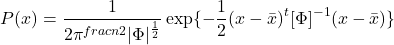 \begin{equation*} P(x)= \frac{1}{2\pi^{frac{n}{2}}|\Phi|^\frac{1}{2}}\exp\{-\frac{1}{2}(x-\bar{x})^t[\Phi]^{-1}(x-\bar{x})\} \end{equation*}