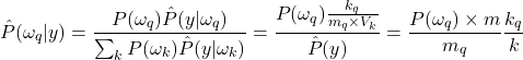 \begin{equation*} \hat{P}(\omega_q|y)=\frac{P(\omega_q)\hat{P}(y|\omega_q)}{\sum_k P(\omega_k)\hat{P}(y|\omega_k)}=\frac{P(\omega_q)\frac{k_q}{m_q\times V_k}}{\hat{P}(y)}=\frac{P(\omega_q)\times m}{m_q}\frac{k_q}{k} \end{equation*}
