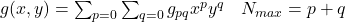 \begin{equation*}\begin{array}{cc}g(x,y)=\sum_{p=0}\sum_{q=0}g_{pq}x^py^q & N_{max}=p+q\\\end{array}\end{equation*}