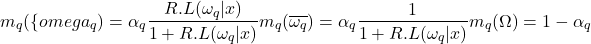 \begin{eqnarray*} m_q(\{omega_q}) = \alpha_q\frac{R.L(\omega_q|x)}{1+R.L(\omega_q|x)} m_q(\overline{\omega_q}) = \alpha_q\frac{1}{1+R.L(\omega_q|x)} m_q(\Omega) = 1-\alpha_q \end{eqnarray*}